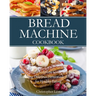 Bread Machine Cookbook: Easy-to-Follow Guide to Baking Delicious Homemade Bread for Healthy Eating