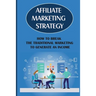 Affiliate Marketing Strategy: How To Break The Traditional Marketing To Generate An Income: Affiliate Marketing Meaning