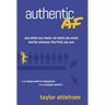 Authentic AF: Say what you mean, Do what you want, and Be whoever the F*ck you are (a unique path to happiness in a complex world)