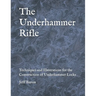 The Underhammer Rifle: Techniques and Illustrations for the Construction of Underhammer Locks