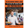 The Restaurant Owner's Guide To Filling The Dining Room and Profiting Wildly: Tips, Techniques, and Strategies For Growing ANY Restaurant Even In the