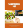 Scleroderma Diet: A Beginner's 3-Step Quick Start Guide on Managing Scleroderma Through Diet, With Sample Curated Recipes