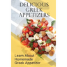Delicious Greek Appetizers: Learn About Homemade Greek Appetizer: Recipes Of Greek Appetizers Cookbook