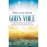 You Can Hear God's Voice: Supernatural Keys to Walking in Fellowship with Your Heavenly Father
