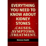 Everything you need to know about Kidney Stones: Causes, Symptoms, Treatment
