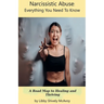 Narcissistic Abuse: Everything You Need to Know A Road Map to Healing and Thriving