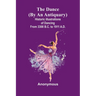 The Dance (By An Antiquary); Historic Illustrations Of Dancing From 3300 B.C. To 1911 A.D.