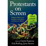Protestants on Screen: Religion, Politics and Aesthetics in European and American Movies