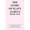 The Story of Slave Aureus Book One: As Told by Slave Aureus and Written by Miss Marie Clair Orman