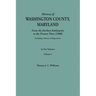 History of Washington County, Maryland, from the Earliest Settlements to the Present Time [1906]; Including a History of Hagerstown; To This Is Added