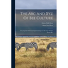 The Abc And Xyz Of Bee Culture: A Cyclopedia Of Everything Pertaining To The Care Of The Honey-bee