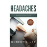Headaches: Amazing All Natural Remedies to Alleviate Migraines, Cluster, Sinus, Tension and Rebound Headaches