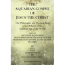 The Aquarian Gospel of Jesus the Christ: The Philosphic and Practical Basis of the Religion of the Aquarian Age of the World