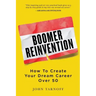 Boomer Reinvention: How to Create Your Dream Career Over 50