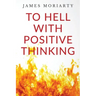 To Hell With Positive Thinking