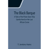 The Black Barque; A Tales of the Pirate Slave-Ship Gentle Hand on Her Last African Cruise