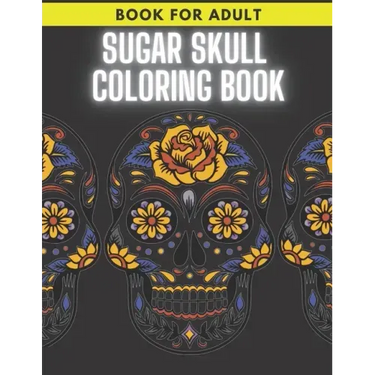 Sugar Skull Coloring Book: For Adult Stress Relieving Day of the Dead Dia De Los Muertos