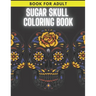 Sugar Skull Coloring Book: For Adult Stress Relieving Day of the Dead Dia De Los Muertos