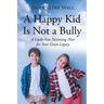 A Happy Kid Is Not a Bully: A Guilt-Free Parenting Plan for Your Great Legacy