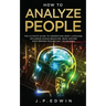 How to Analyze People: The Ultimate Guide to Understand Body Language, Influence Human Behavior, Read Anyone with Proven Psychology Technique