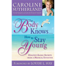The Body Knows...How to Stay Young: Healthy-Aging Secrets from a Medical Intuitive
