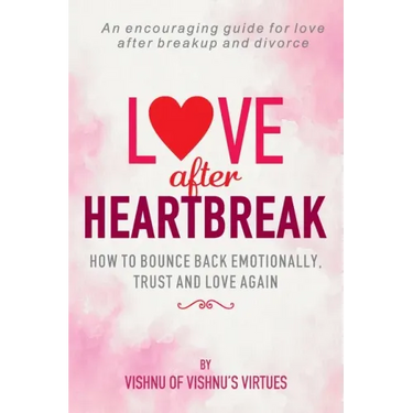 Love After Heartbreak: How to Bounce Back Emotionally, Trust and Love Again