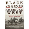 Black Cowboys in the American West: On the Range, on the Stage, behind the Badge