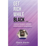Get Rich While Black...: Without Being an Athlete, Entertainer or Drug Dealer