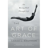 The Art of Grace: On Moving Well Through Life