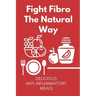 Fight Fibro The Natural Way: Delicious Anti-Inflammatory Meals: Mediterranean Anti Inflammatory Diet