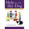 Help for Your Shy Dog: Turning Your Terrified Dog Into a Terrific Pet