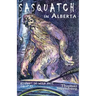 Sasquatch in Alberta: Bigfoot in Wild Rose Country