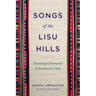 Songs of the Lisu Hills: Practicing Christianity in Southwest China