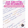 CSS and HTML for beginners: A Beginners HTML and CSS Guide to Developing a Strong Coding Foundation, Building Responsive Website and Creating Stan