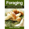 Foraging: A beginner's guide to discovering the best foods to forage in the wild