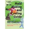 Mold Making and Casting Guide: Re-Usable Mold Making for Arts, Jewelry, Crafts, Cake Decorating, Candles, Toys, DIY, and More.