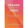 Trauma and the Voice: A Guide for Singers, Teachers, and Other Practitioners