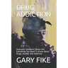 Drug Addiction: Overcome Substance Abuse And Everything You Need To Know About Drugs, Alcohol, And Addiction