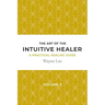 The art of the intuitive healer. Volume 2: a practical healing guide