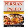 Persian Paleo: Persian Paleo Recipes You Can't Stop Yourself From Trying Out!