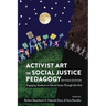 Activist Art in Social Justice Pedagogy: Engaging Students in Glocal Issues Through the Arts, Revised Edition