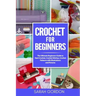 Crochet for Beginners: The Ultimate Beginners Guide to Start Crochet, Crochet Stitches, Crochet Patterns with Illustrations and Pictures (All