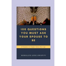 100 Questions You Must Ask Your Spouse To Be: A Template for Singles before Marriage