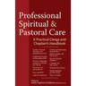 Professional Spiritual & Pastoral Care: A Practical Clergy and Chaplain's Handbook