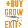 Buy, Grow, Exit: The ultimate guide to using business as a wealth-creation vehicle