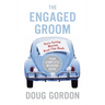 The Engaged Groom: You're Getting Married. Read This Book.