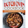 Dutch Oven Cookbook: Complete Cookbook for One-Pot Meals, Unique and Easy to Make Tasty Recipes Including Meat, Fish, Vegetables, Desserts
