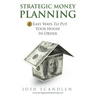 Strategic Money Planning: 8 Easy Ways To Put Your House In Order