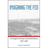 Imagining the Fed: The Struggle for the Heart of the Federal Reserve, 1913-1970