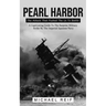Pearl Harbor: The Attack That Pushed The Us To Battle (A Captivating Guide To The Surprise Military Strike By The Imperial Japanese Navy)